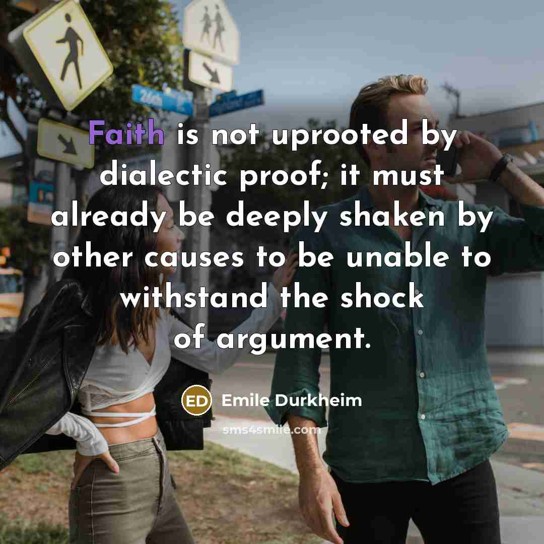 “Faith is not uprooted by dialectic proof; it must already…” quote by Emile Durkheim