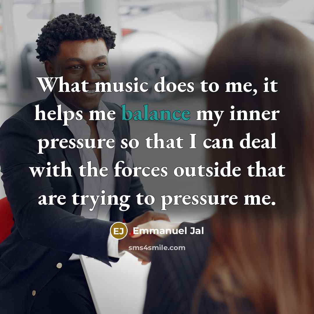 “What music does to me, it helps me balance my…” quote by Emmanuel Jal