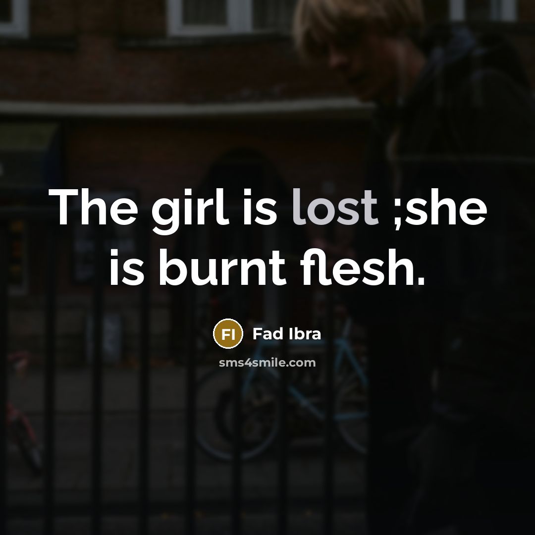 “The girl is lost ;she is burnt flesh.” quote by Fad Ibra
