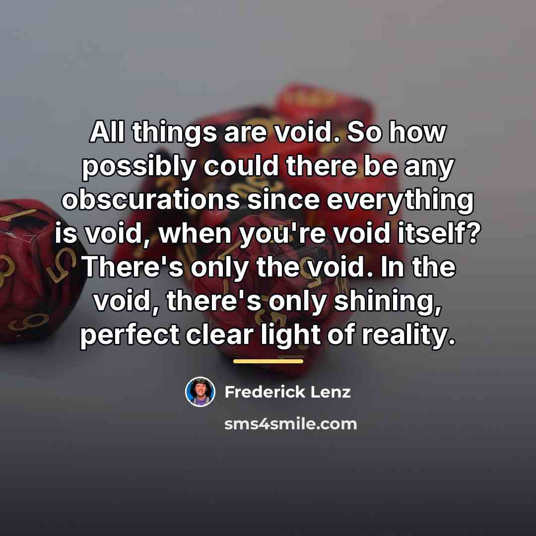 “All things are void. So how possibly could there be…” quote by Frederick Lenz