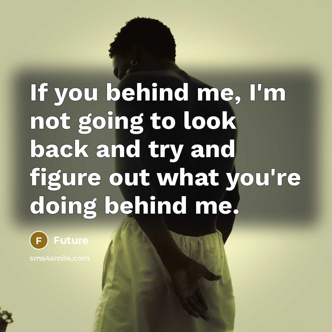 “If you behind me, I'm not going to look back…” quote by Future