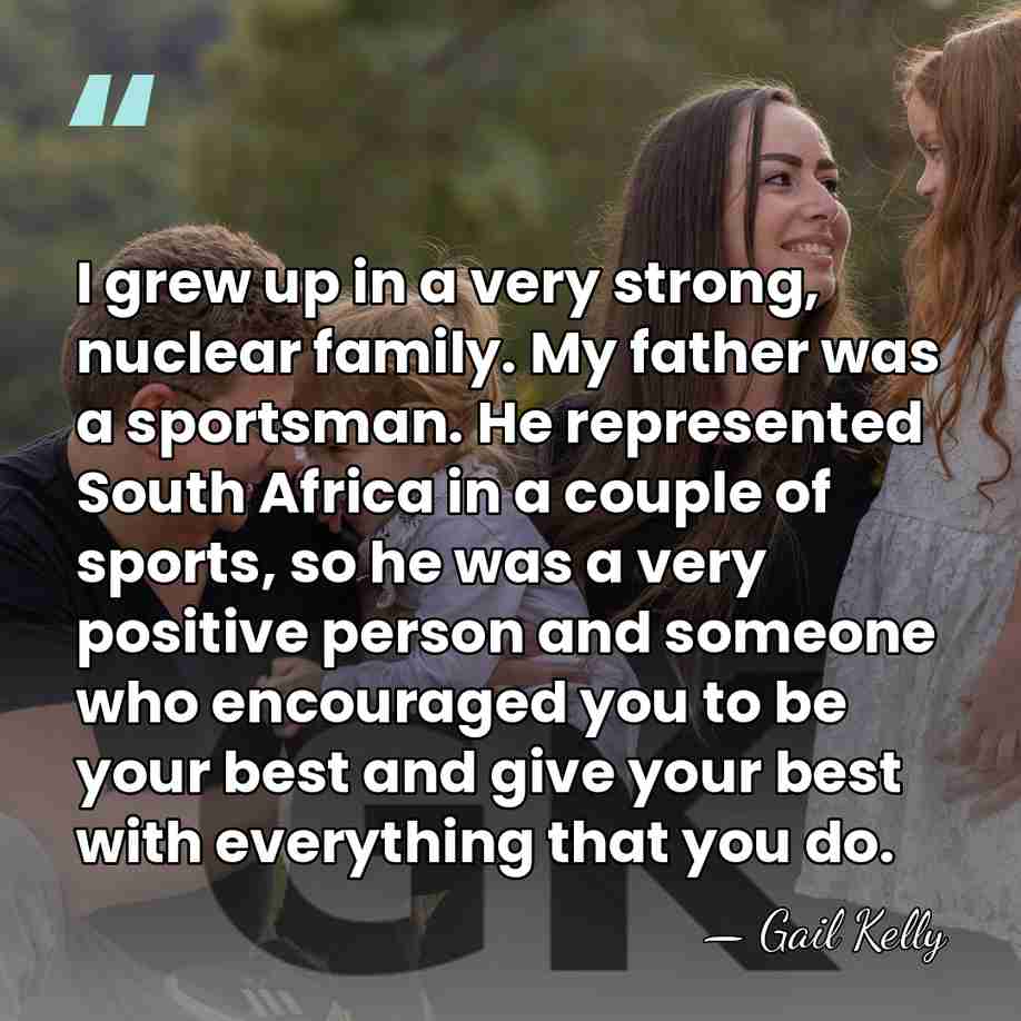 I grew up in a very strong, nuclear family. My father was&hellip; - Gail Kelly