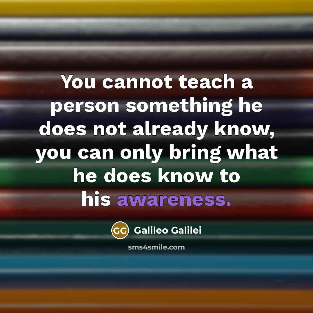 “You cannot teach a person something he does not already…” quote by Galileo Galilei