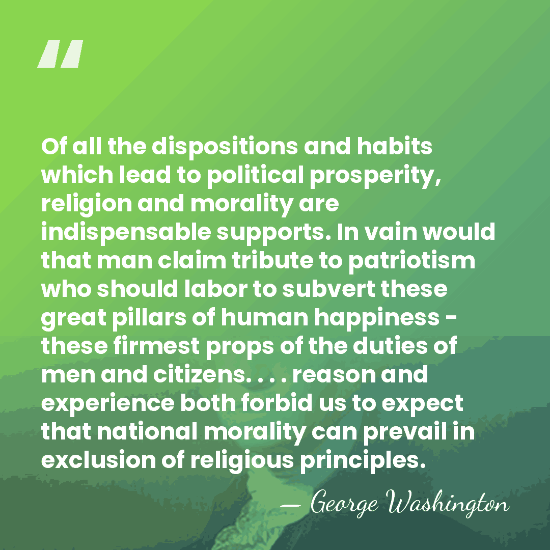 Of all the dispositions and habits which lead to political prosperity, religion&hellip; - George Washington