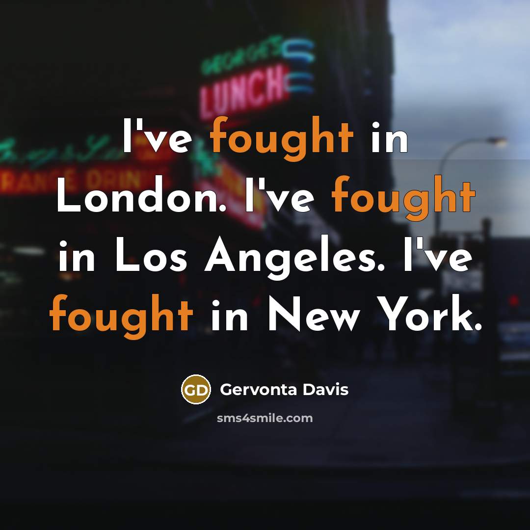 “I've fought in London. I've fought in Los Angeles. I've fought in New York.” quote by Gervonta Davis