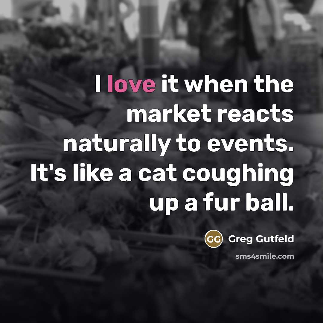 “I love it when the market reacts naturally to events.…” quote by Greg Gutfeld
