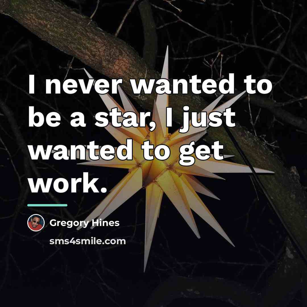 “I never wanted to be a star, I just wanted…” quote by Gregory Hines