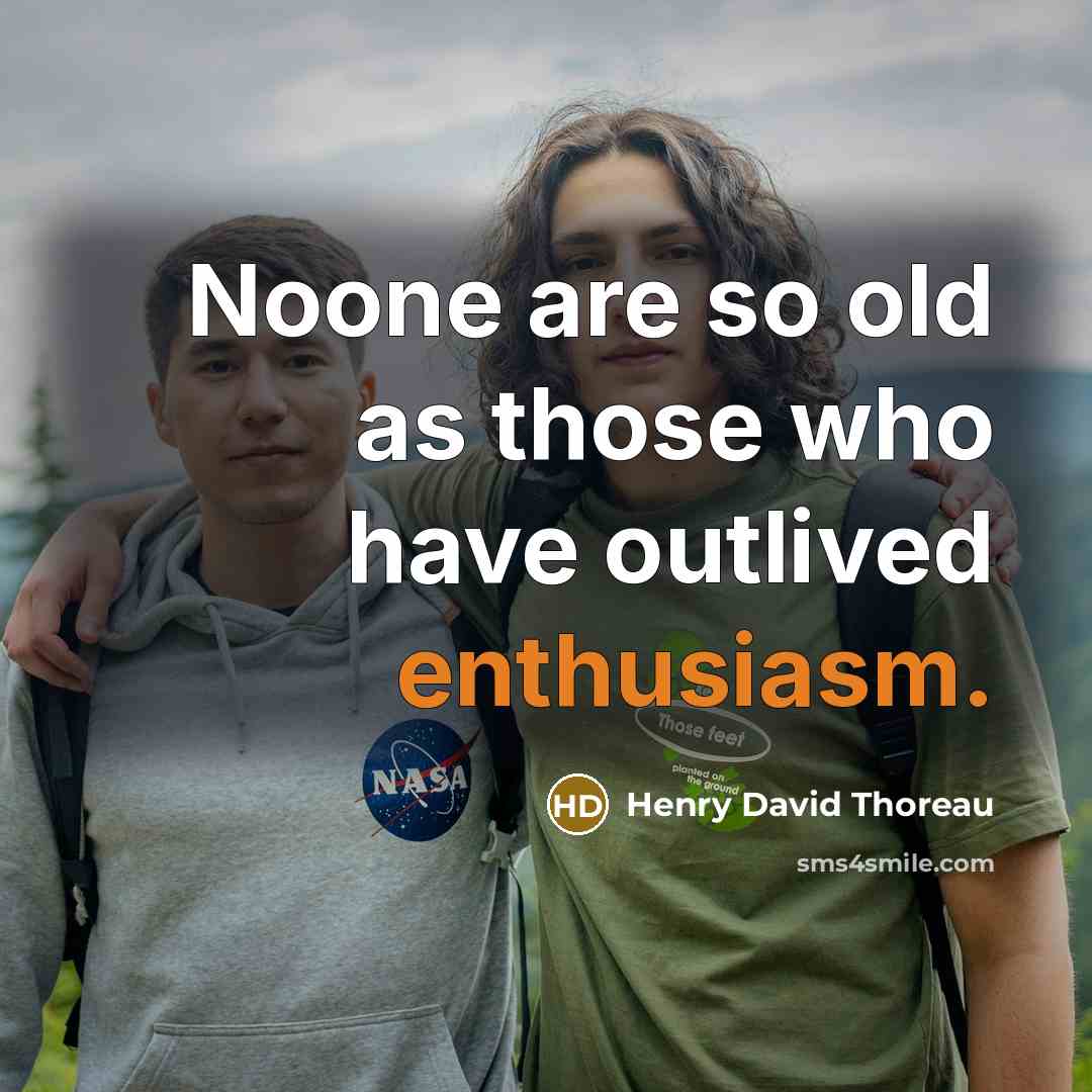 “Noone are so old as those who have outlived enthusiasm.” quote by Henry David Thoreau