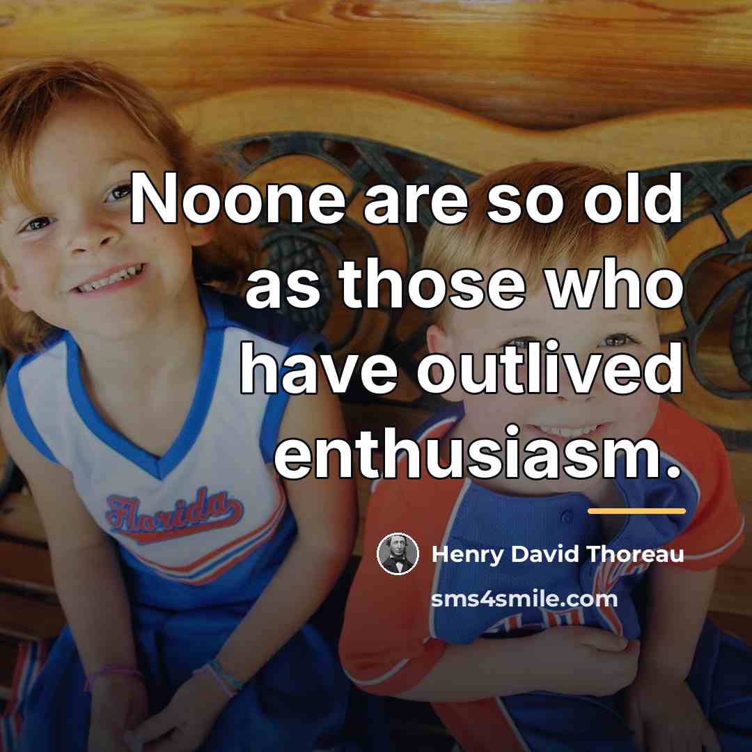 “Noone are so old as those who have outlived enthusiasm.…” quote by Henry David Thoreau