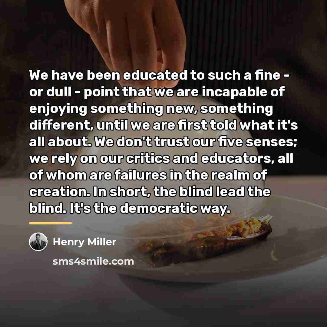 “We have been educated to such a fine - or…” quote by Henry Miller