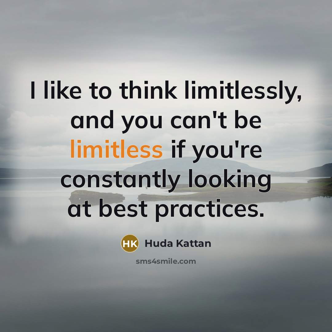 “I like to think limitlessly, and you can't be limitless…” quote by Huda Kattan