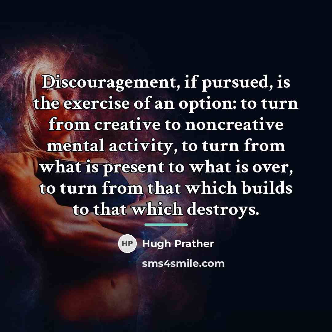 “Discouragement, if pursued, is the exercise of an option: to…” quote by Hugh Prather