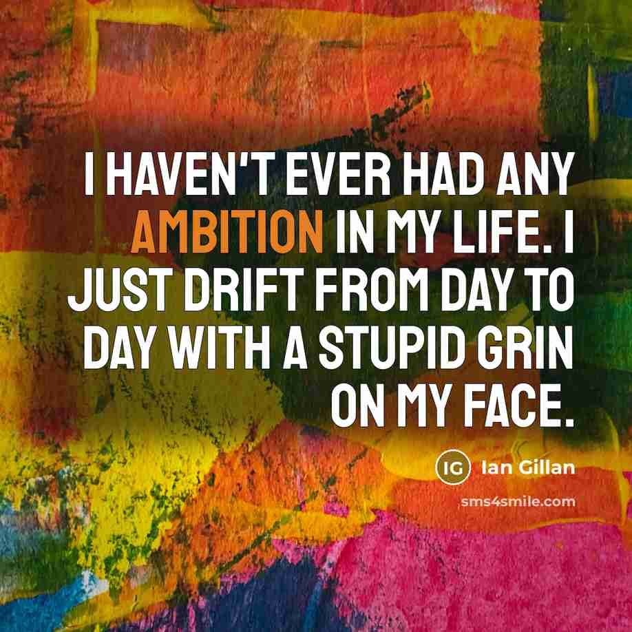 “I haven't ever had any ambition in my life. I…” quote by Ian Gillan