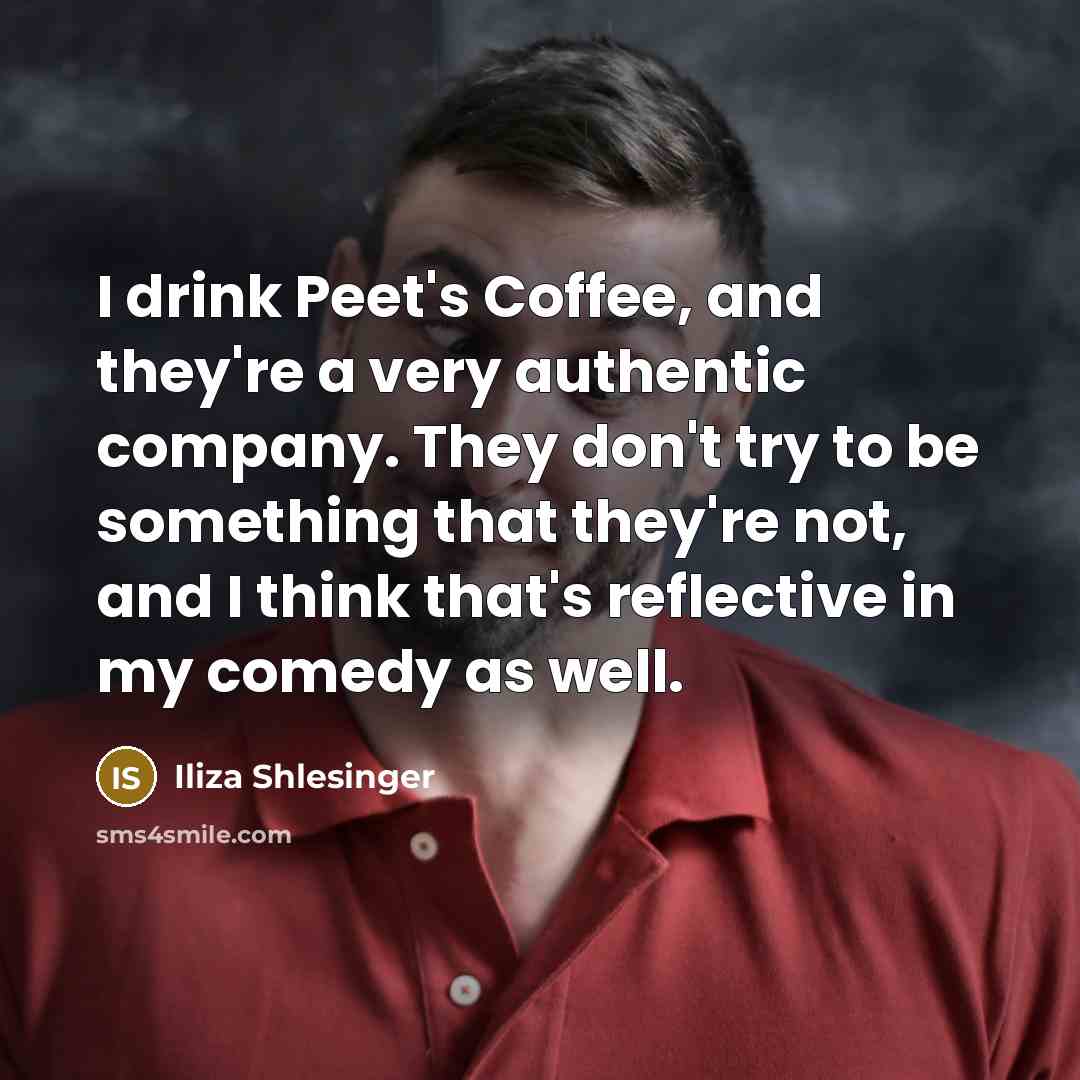 “I drink Peet's Coffee, and they're a very authentic company.…” quote by Iliza Shlesinger