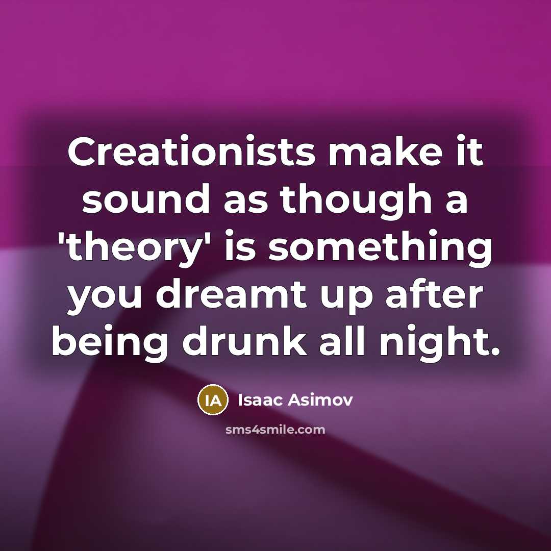 “Creationists make it sound as though a 'theory' is something…” quote by Isaac Asimov