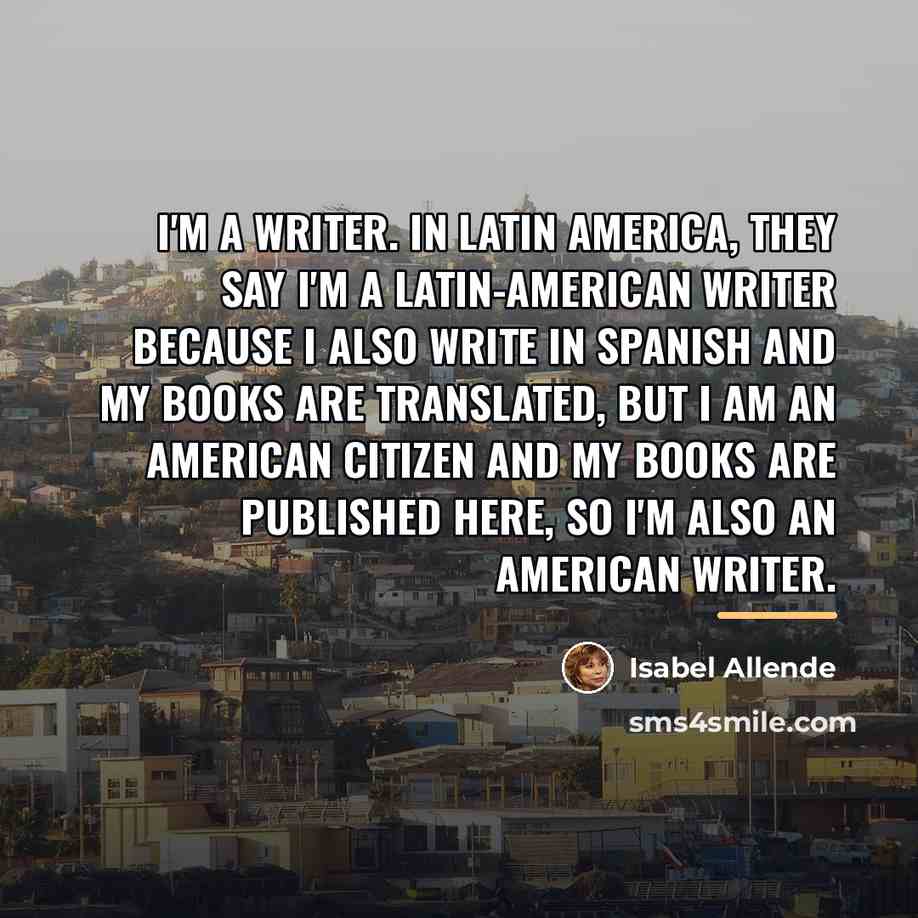 “I'm a writer. In Latin America, they say I'm a…” quote by Isabel Allende