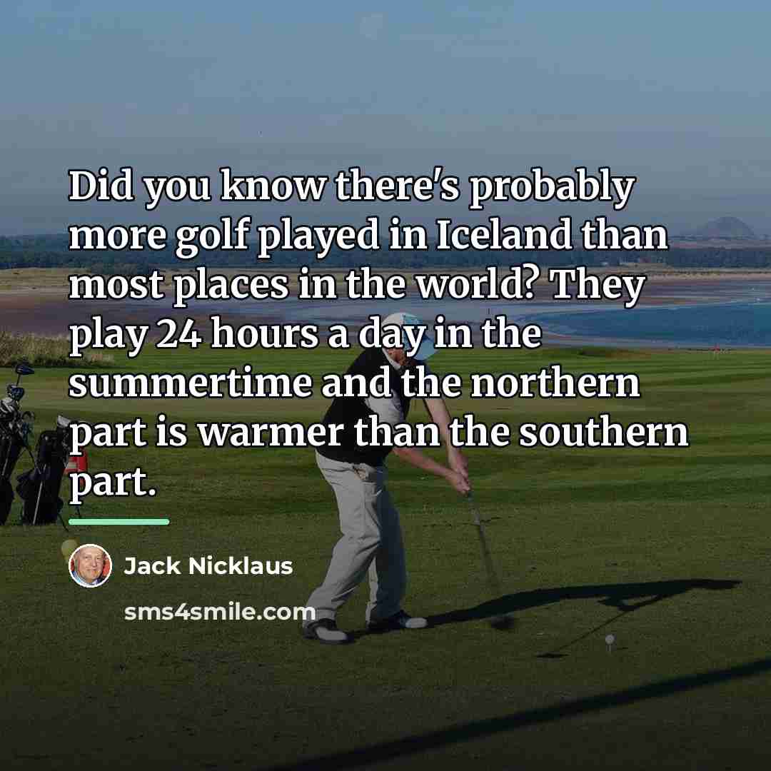 “Did you know there's probably more golf played in Iceland…” quote by Jack Nicklaus