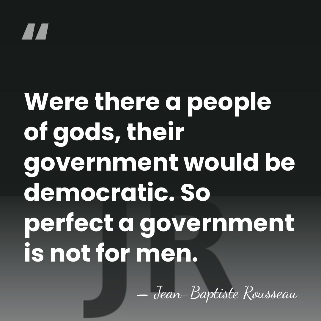 Were there a people of gods, their government would be democratic. So&hellip; - Jean-Baptiste Rousseau