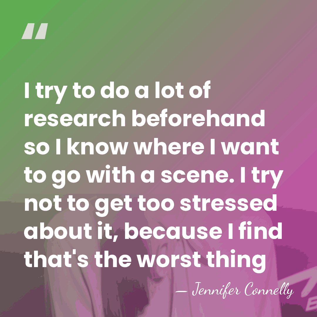 I try to do a lot of research beforehand so I know&hellip; - Jennifer Connelly