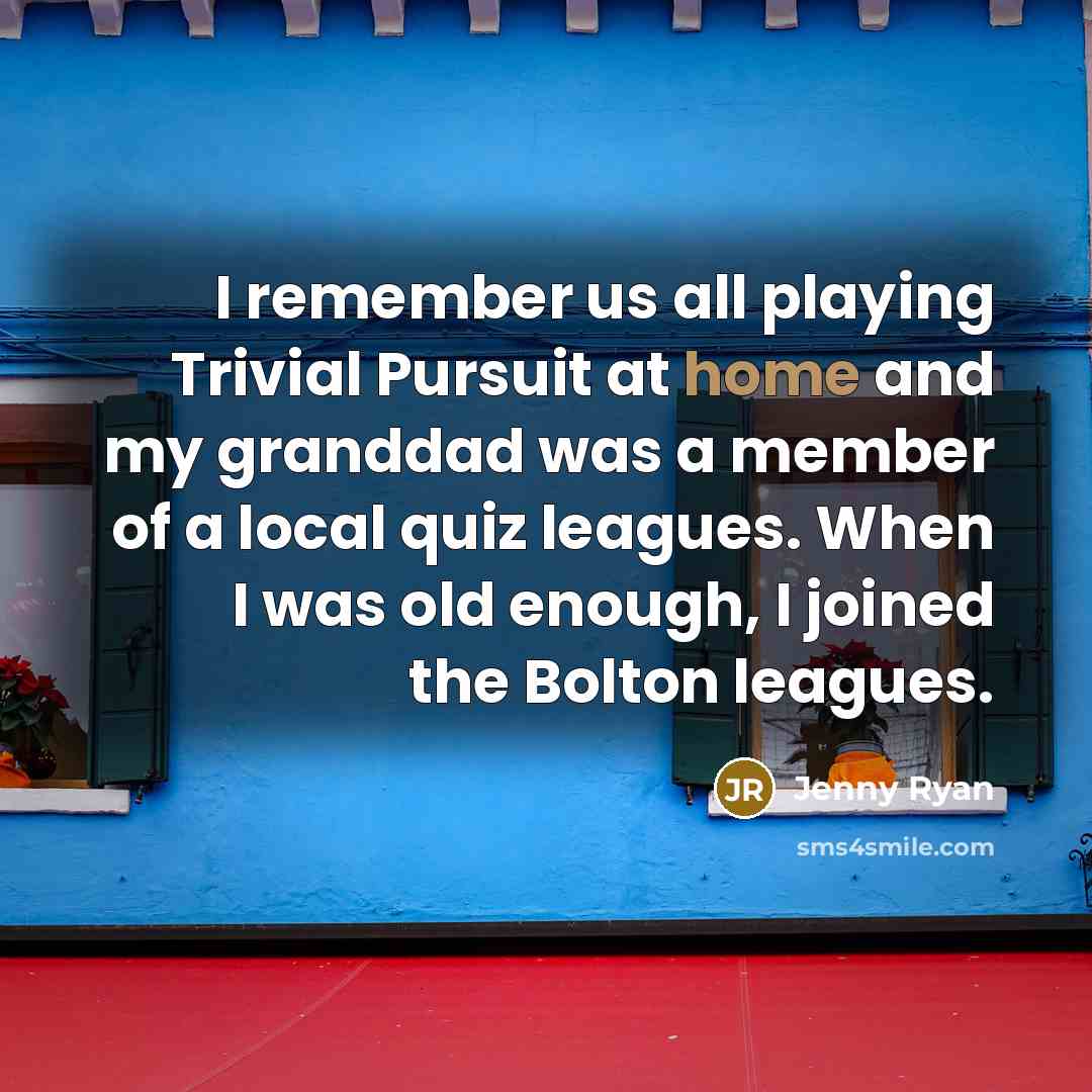 “I remember us all playing Trivial Pursuit at home and…” quote by Jenny Ryan