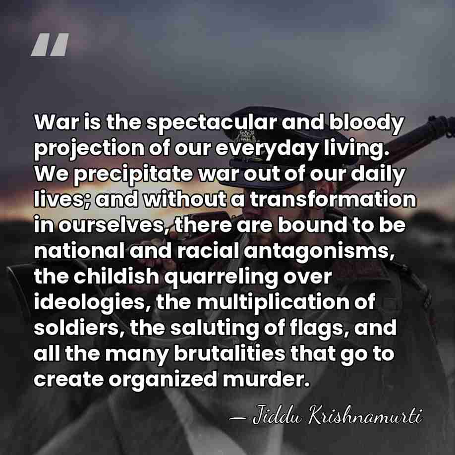 War is the spectacular and bloody projection of our everyday living. We&hellip; - Jiddu Krishnamurti