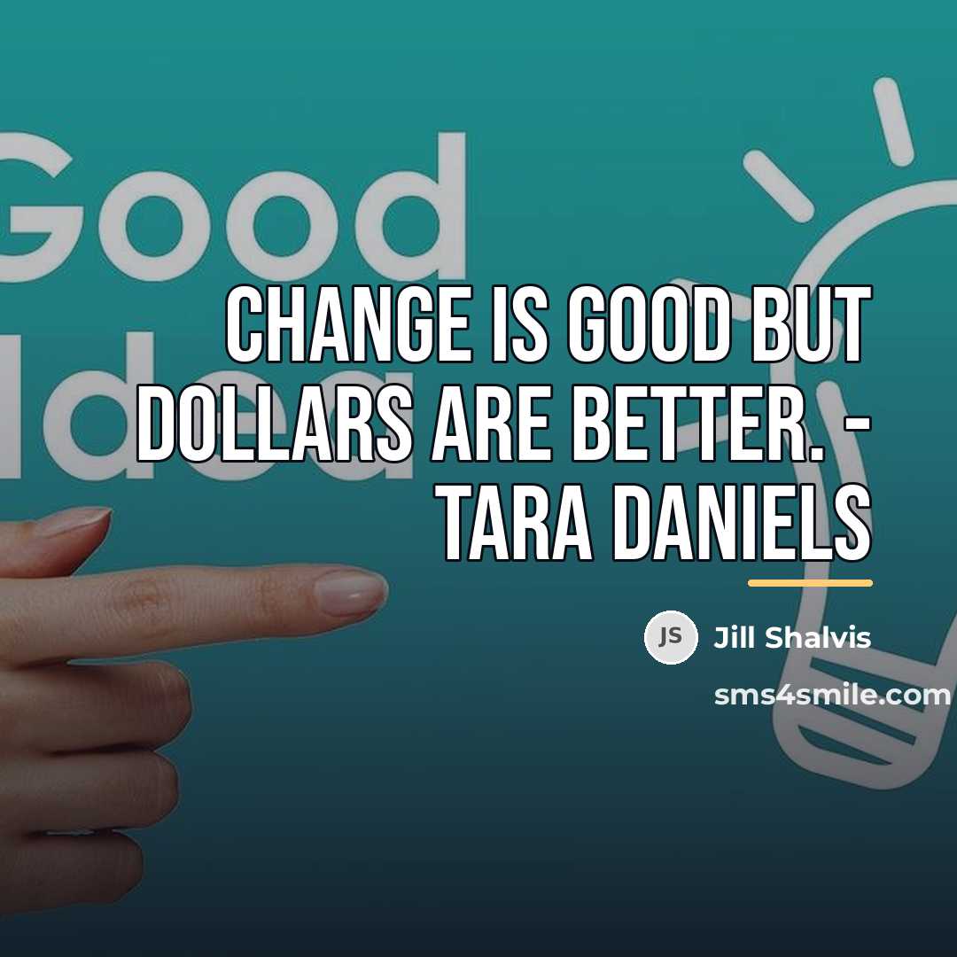 “Change is good but dollars are better. - Tara daniels…” quote by Jill Shalvis