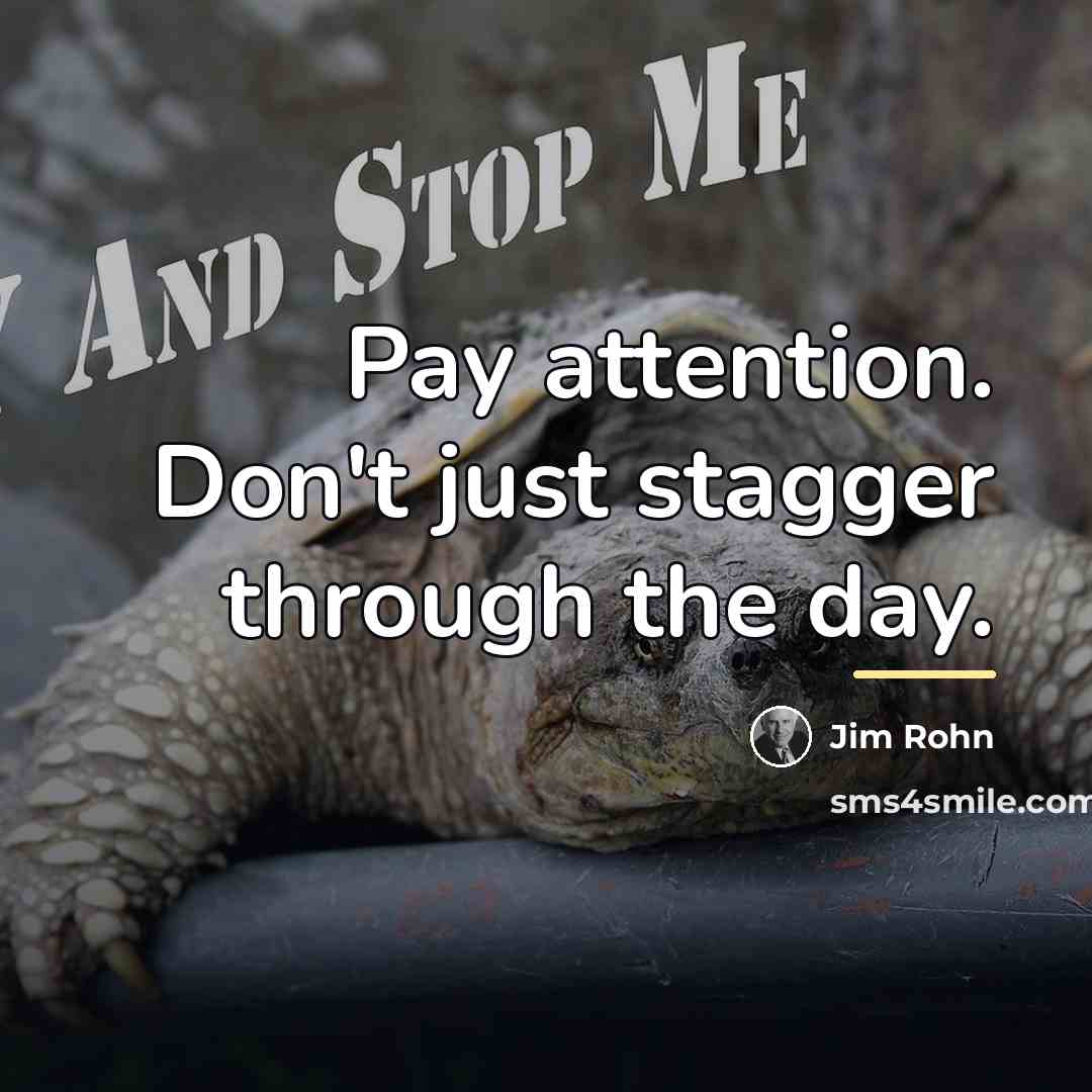 “Pay attention. Don't just stagger through the day.…” quote by Jim Rohn