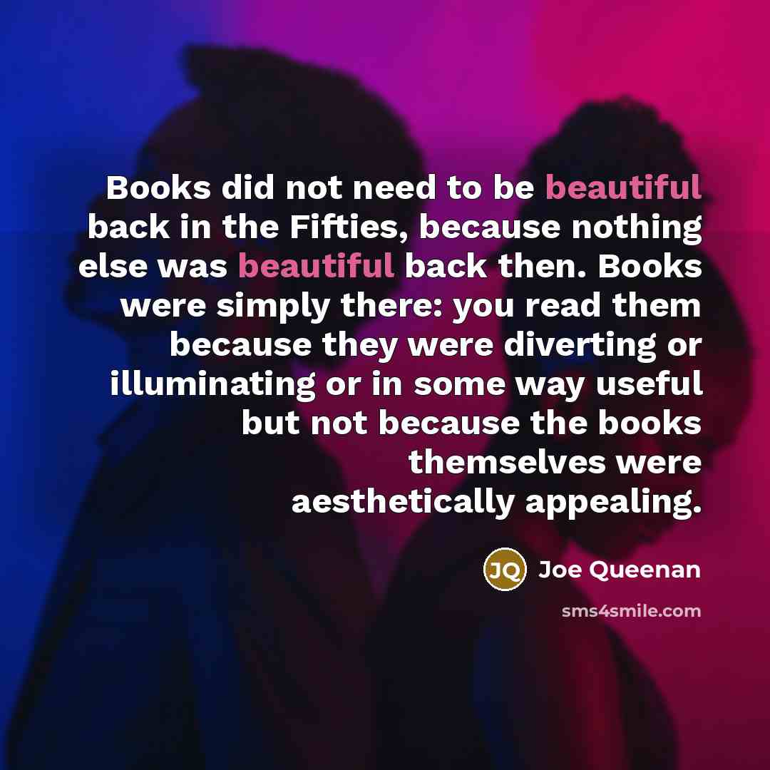 “Books did not need to be beautiful back in the…” quote by Joe Queenan