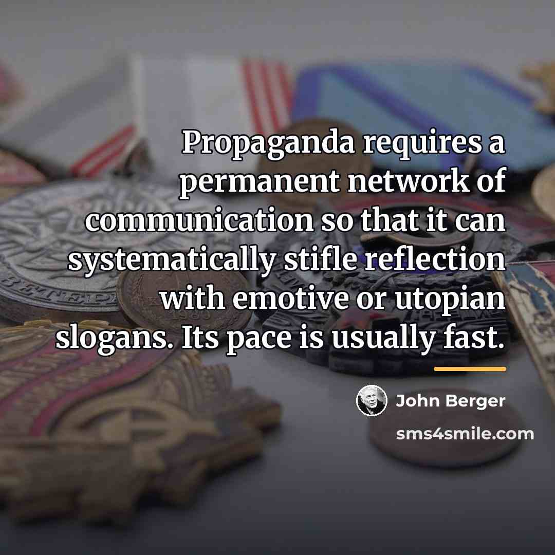 “Propaganda requires a permanent network of communication so that it…” quote by John Berger