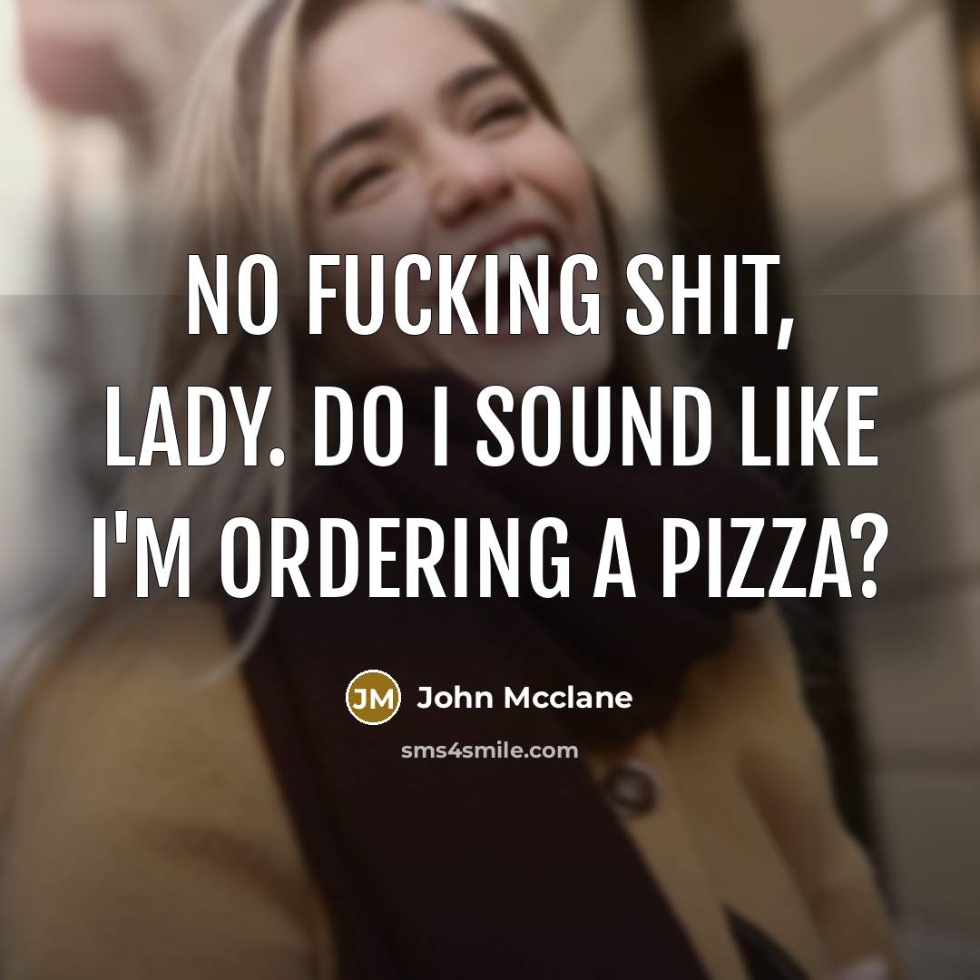 “No fucking shit, lady. Do I sound like I'm ordering…” quote by John Mcclane