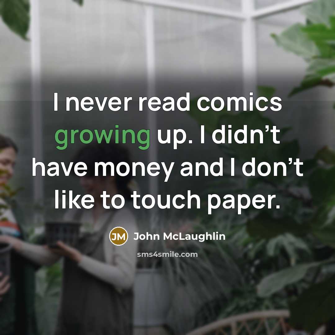 “I never read comics growing up. I didn't have money and I don't like to touch paper.” quote by John McLaughlin