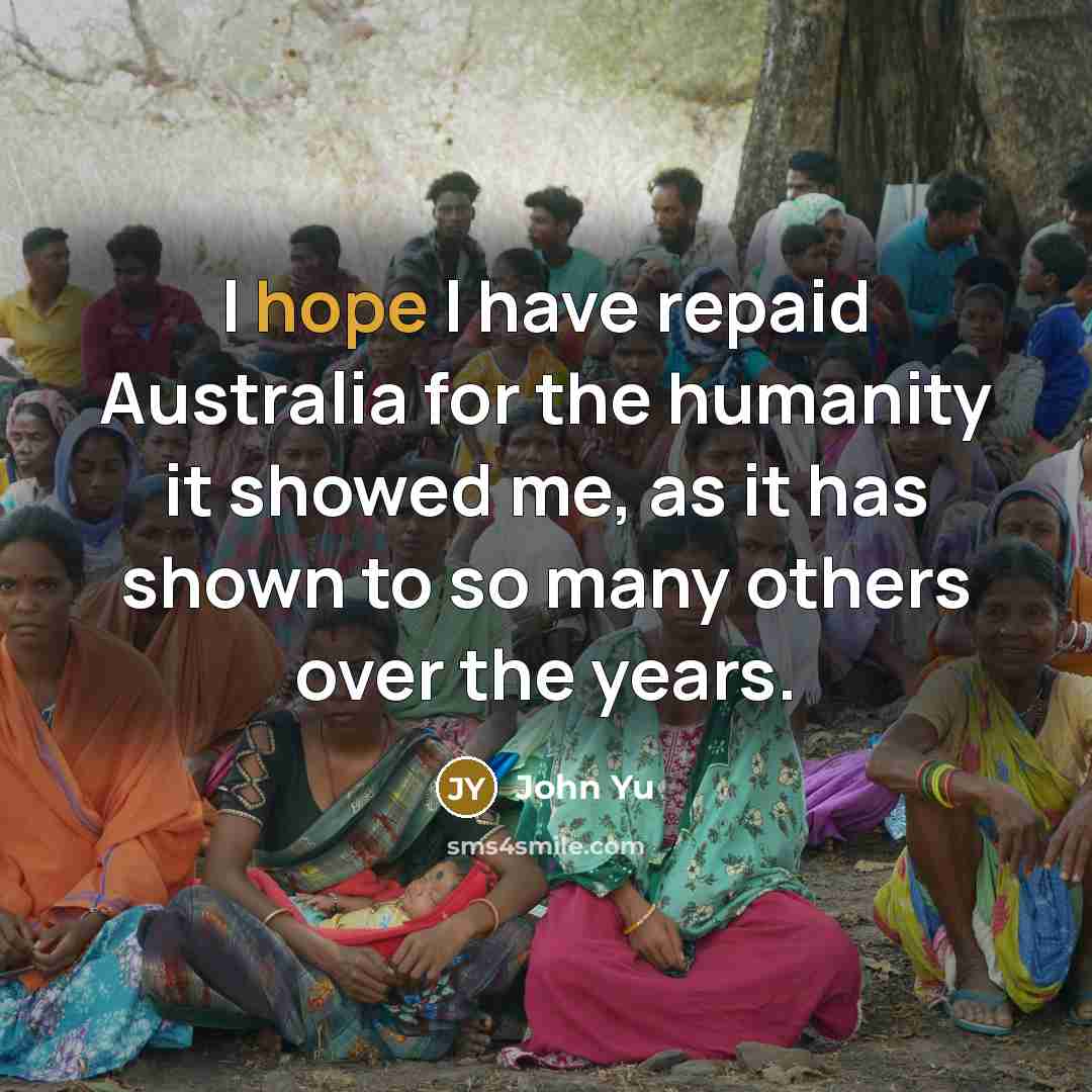 “I hope I have repaid Australia for the humanity it…” quote by John Yu