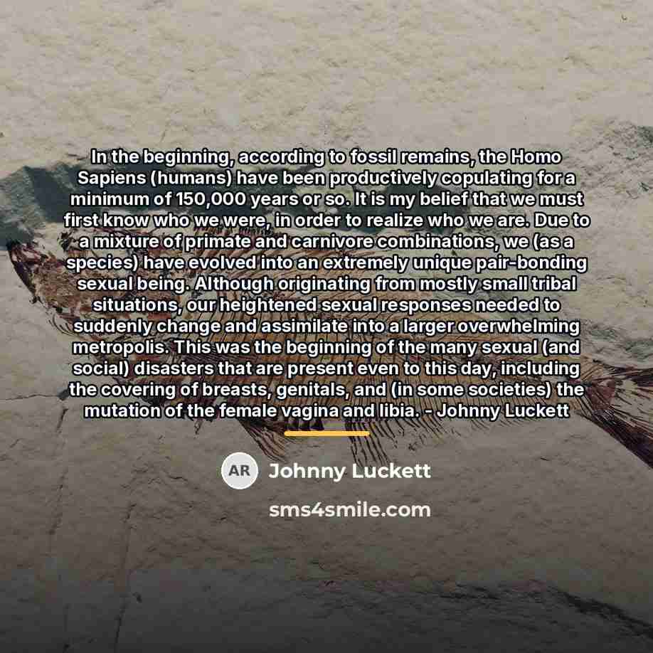 “In the beginning, according to fossil remains, the Homo Sapiens…” quote by Johnny Luckett