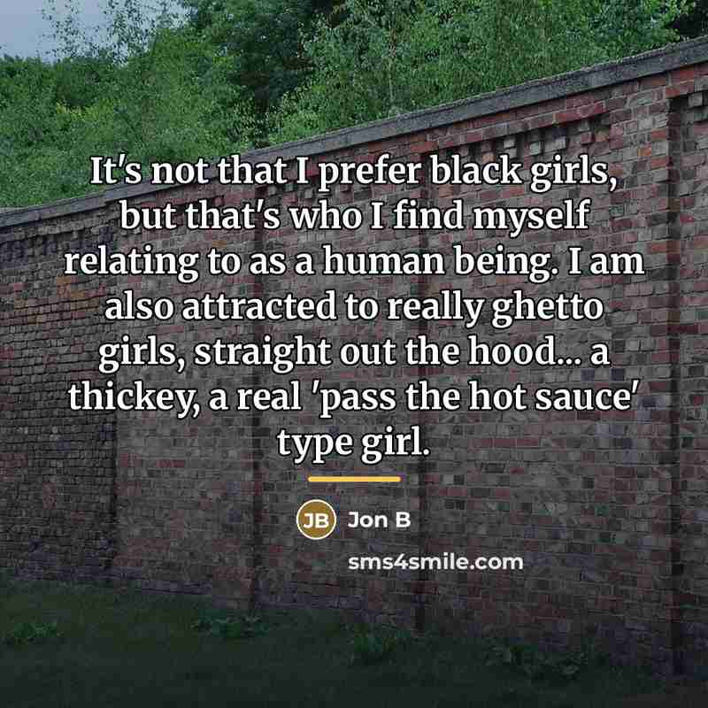 “It's not that I prefer black girls, but that's who…” quote by Jon B