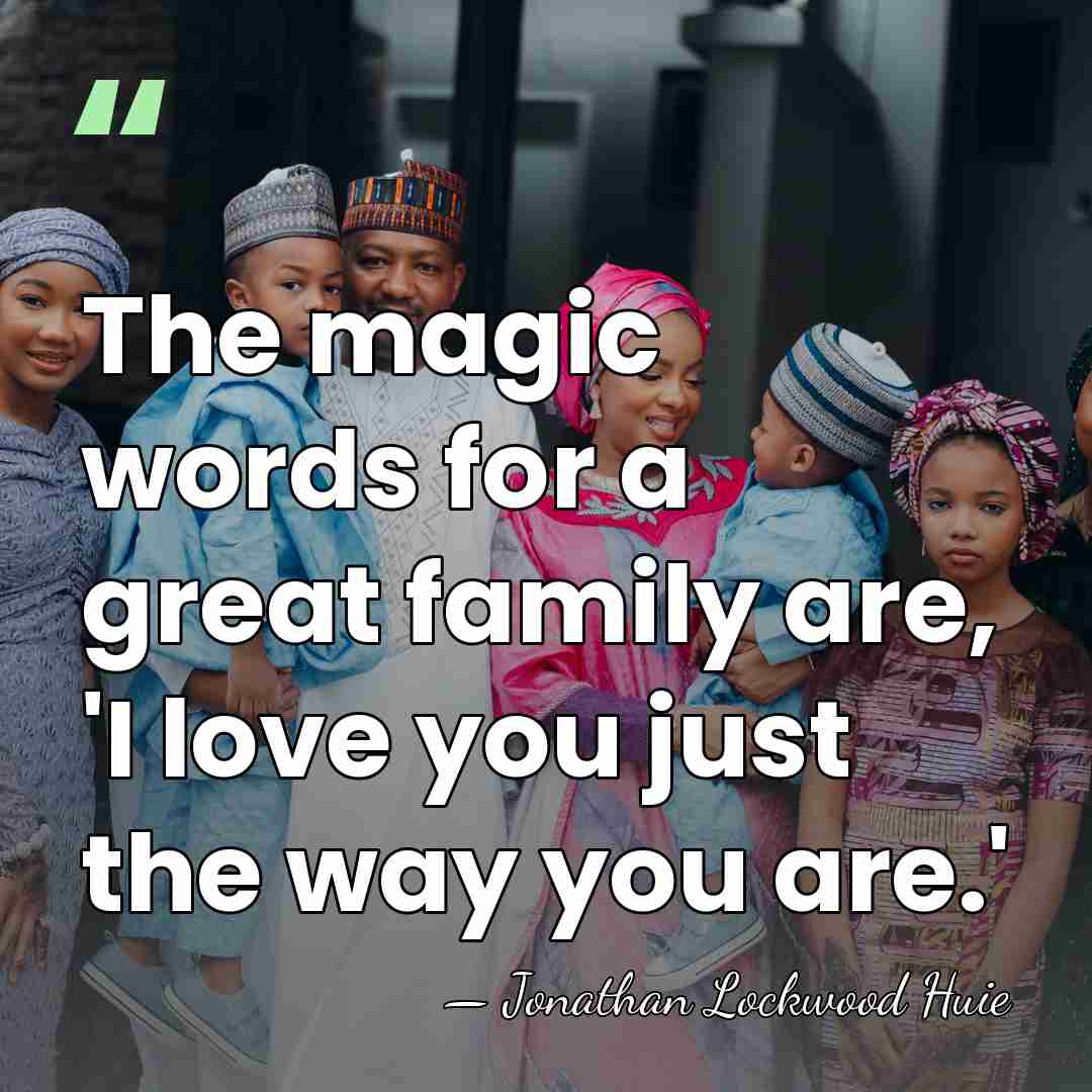 The magic words for a great family are, 'I love you just&hellip; - Jonathan Lockwood Huie