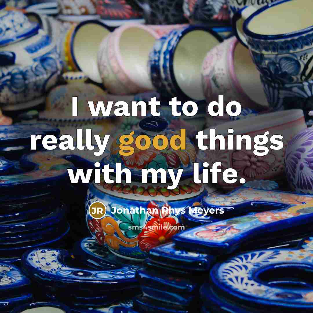 “I want to do really good things with my life.…” quote by Jonathan Rhys Meyers