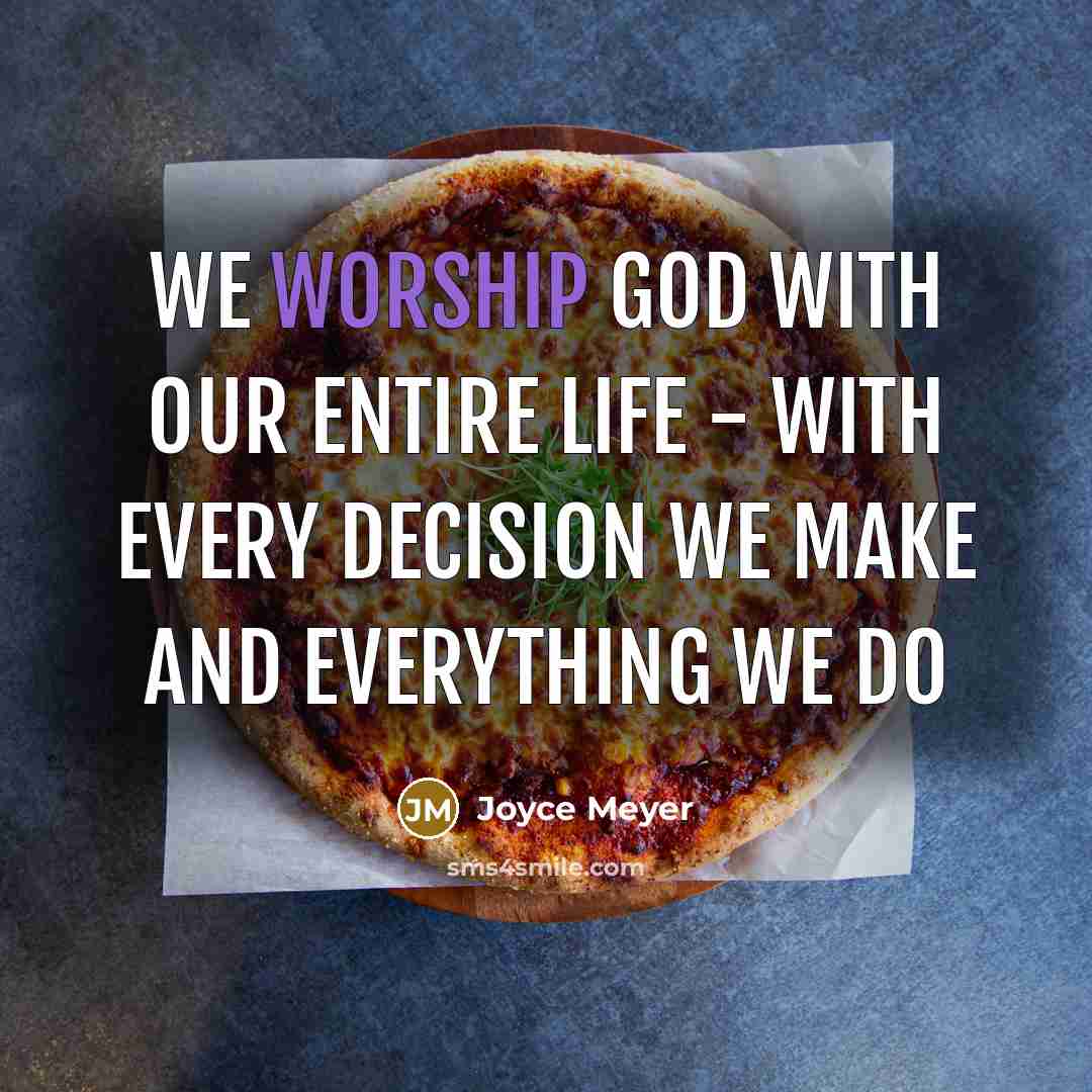 “We worship God with our entire life - with every…” quote by Joyce Meyer