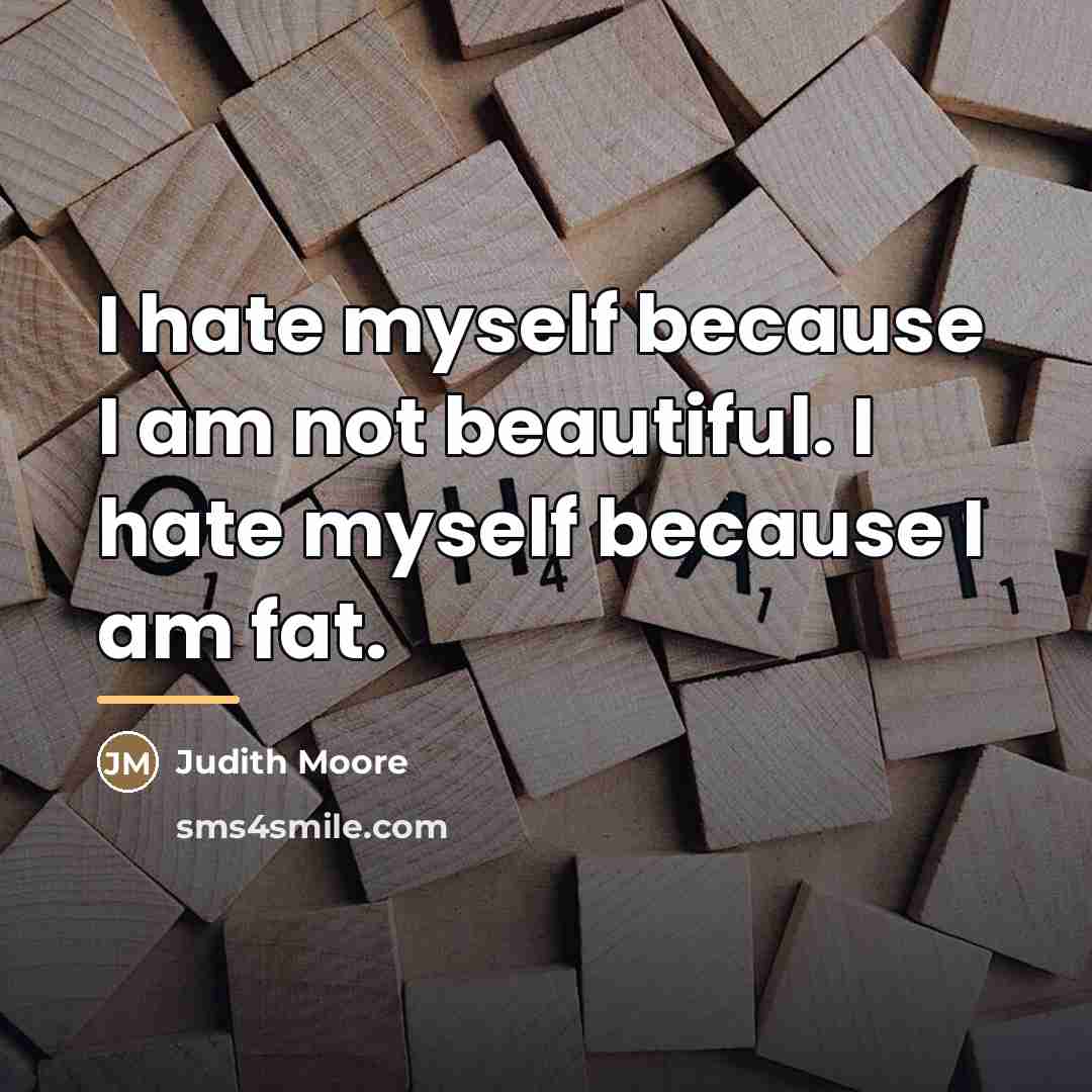 “I hate myself because I am not beautiful. I hate…” quote by Judith Moore