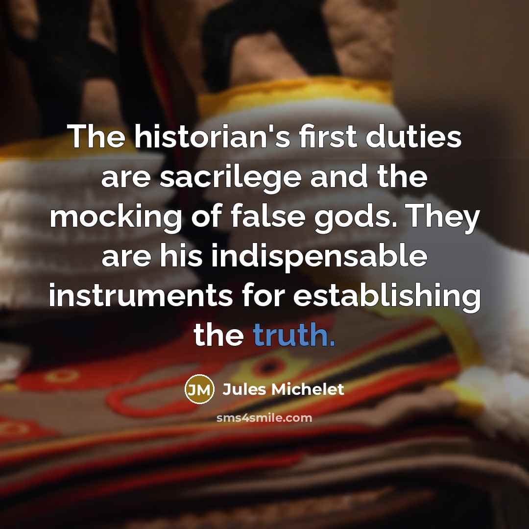 “The historian's first duties are sacrilege and the mocking of…” quote by Jules Michelet