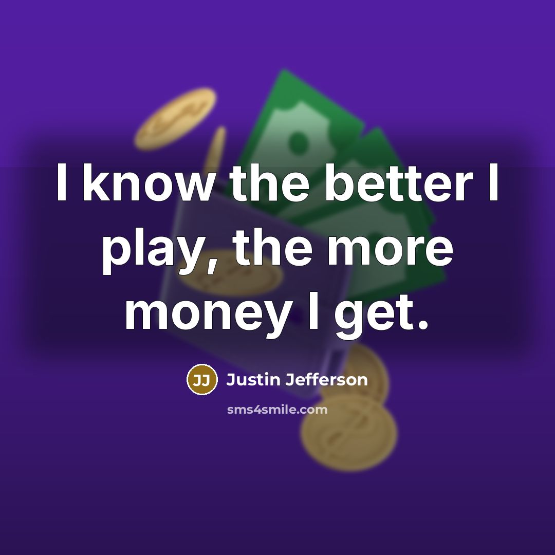 “I know the better I play, the more money I…” quote by Justin Jefferson