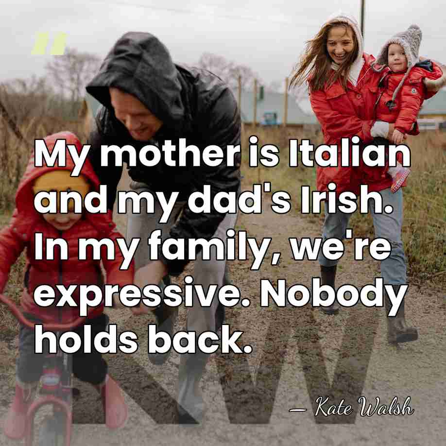 My mother is Italian and my dad's Irish. In my family, we're&hellip; - Kate Walsh