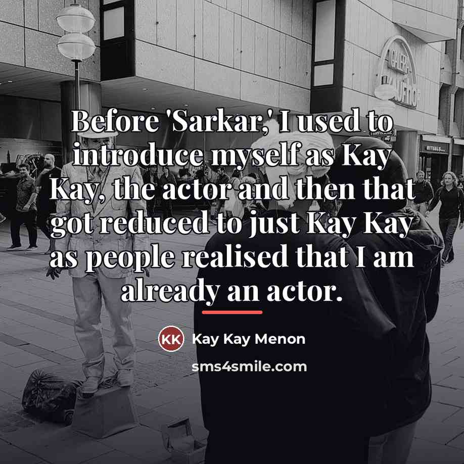 “Before 'Sarkar,' I used to introduce myself as Kay Kay,…” quote by Kay Kay Menon