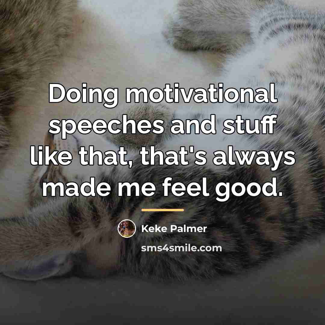 “Doing motivational speeches and stuff like that, that's always made…” quote by Keke Palmer