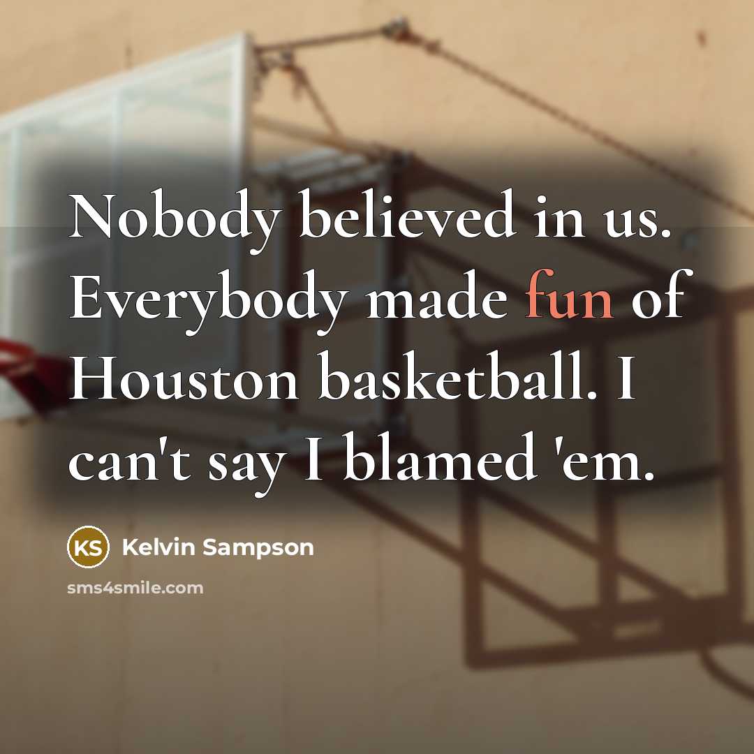 “Nobody believed in us. Everybody made fun of Houston basketball.…” quote by Kelvin Sampson