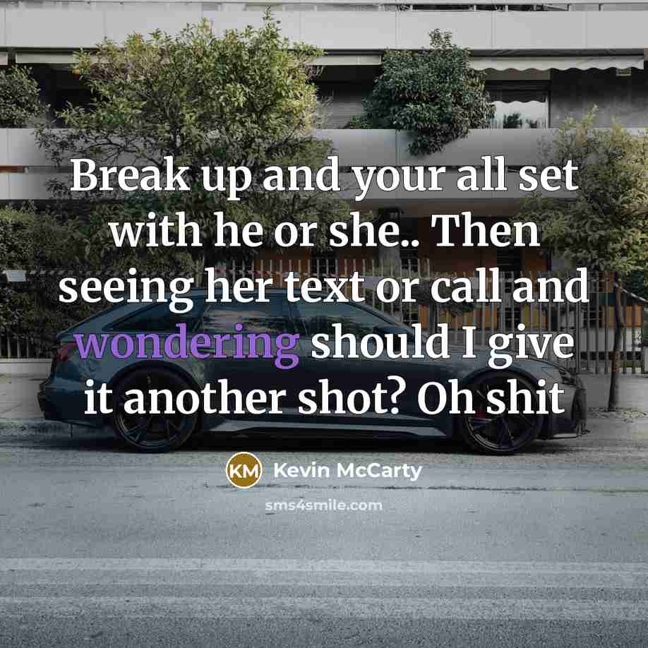 “Break up and your all set with he or she.. Then seeing her text or call and wondering should I give it another shot? Oh shit” quote by Kevin McCarty
