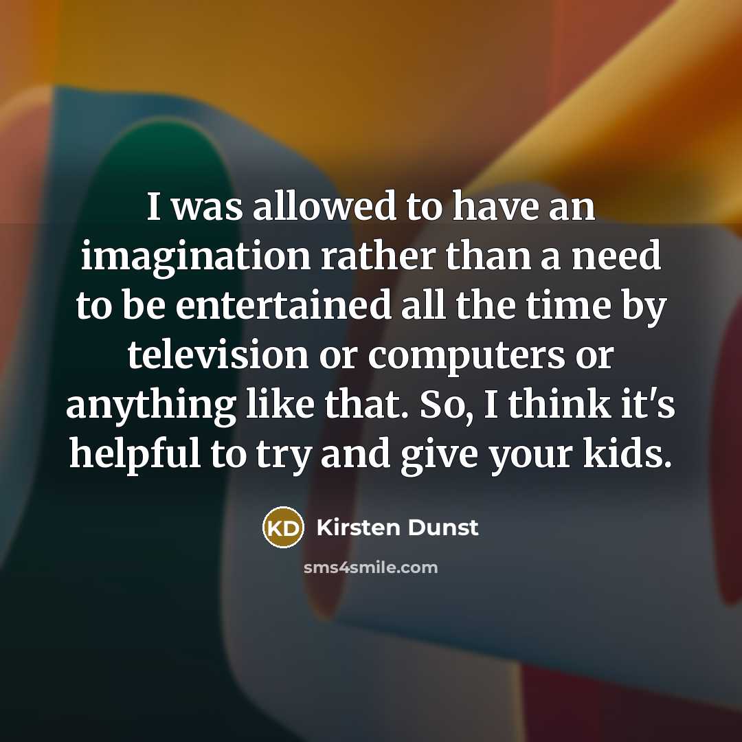 “I was allowed to have an imagination rather than a…” quote by Kirsten Dunst