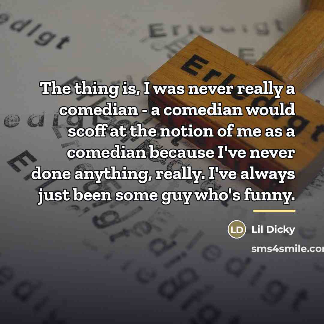 “The thing is, I was never really a comedian -…” quote by Lil Dicky
