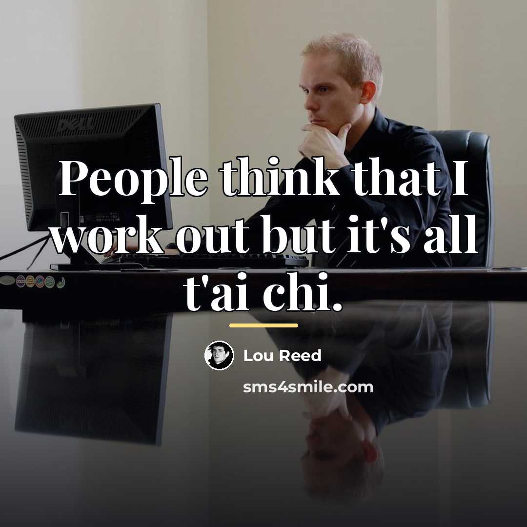 “People think that I work out but it's all t'ai…” quote by Lou Reed