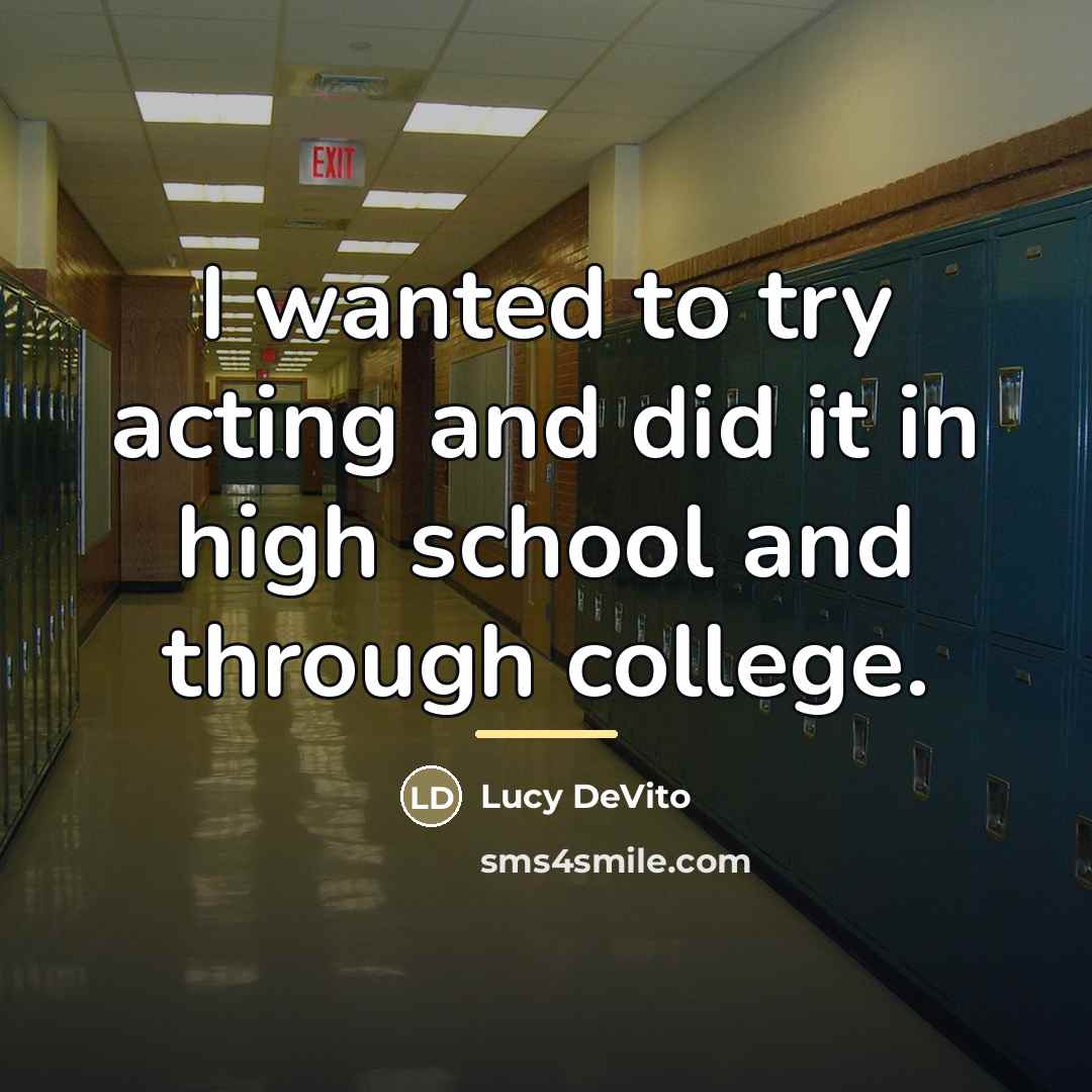 “I wanted to try acting and did it in high…” quote by Lucy DeVito