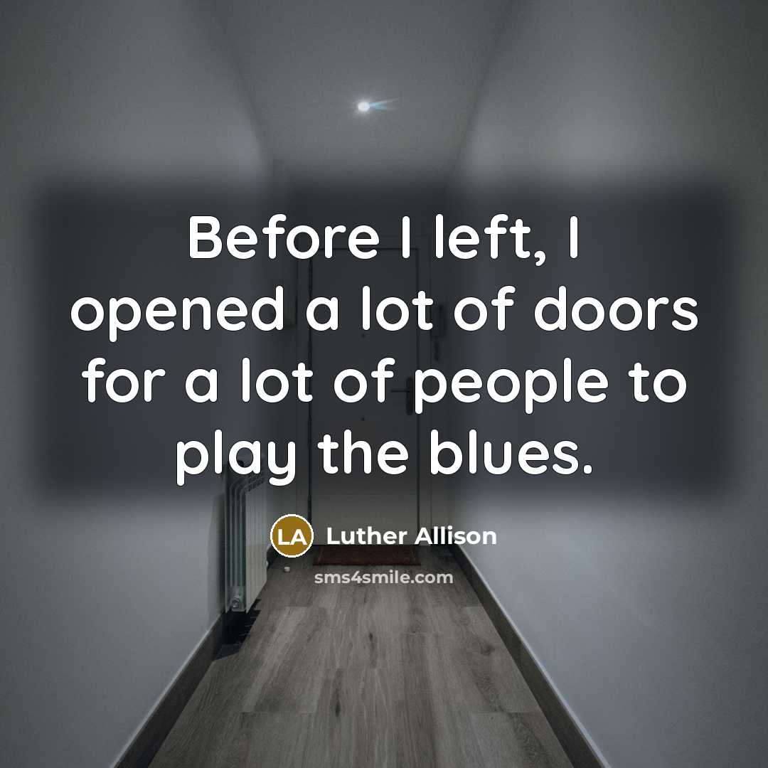 “Before I left, I opened a lot of doors for…” quote by Luther Allison